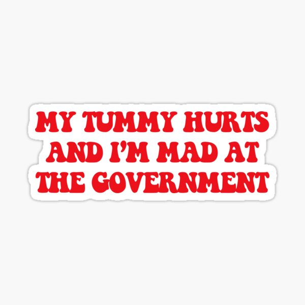 My Tummy Hurts And I'm Mad At The Government, Anti Government, Funny Political Bumper by yass-art