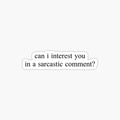 "can i interest you in a sarcastic comment?" Graphic by Sylviebinder