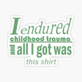 I endured childhood trauma and all I got was this shirt by CipherVG